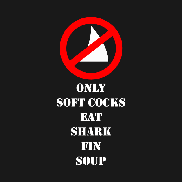 Only soft cocks eat shark fin soup by andrea-balza