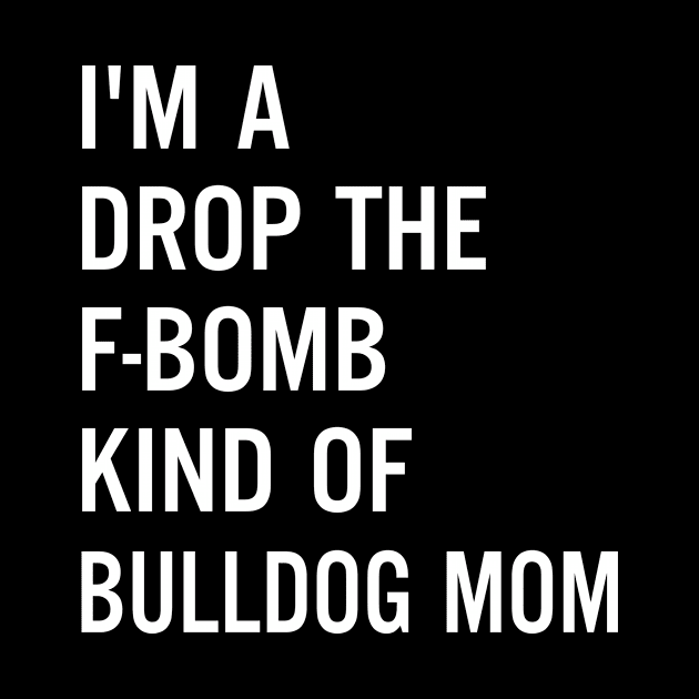 I'm A Drop The F-bomb Kind Of Bulldog Mom by Comba