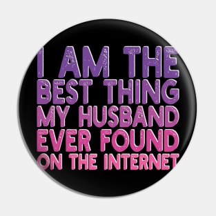 I Am The Best Thing My Husband Ever Found On The Internet Pin