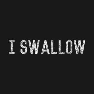 I Swallow T-Shirt