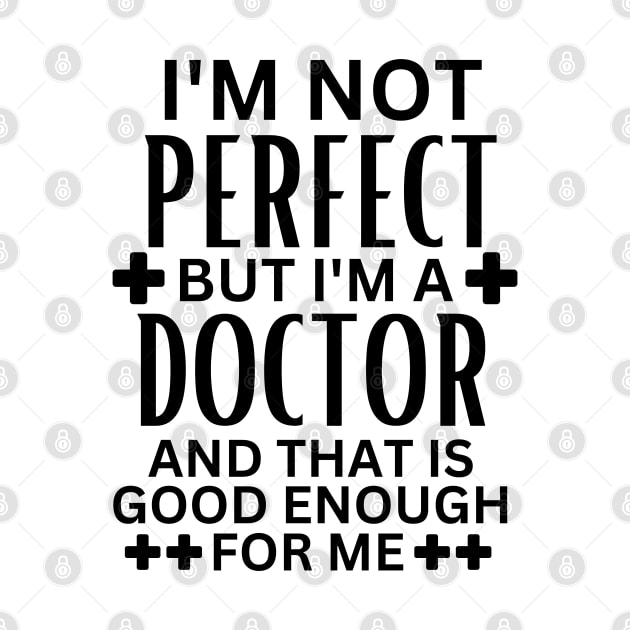 I'm Not Perfect but I'm a Doctor and That Is Good Enough for Me - Doctor Self-Acceptance Saying Funny Medical Student by KAVA-X