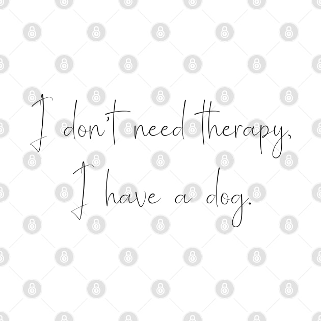 I don't need therapy, I have a dog. by Kobi
