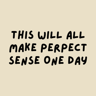 This Will all make perpect sense one day T-Shirt