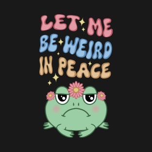 Let Me Be Weird, Cute Round Grumpy Frog T-Shirt