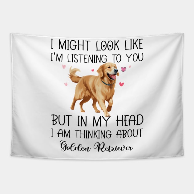 I Might Look Like I'm Listening To You But In My Head I Am Thinking About Golden Retriever Funny Tapestry by myreed