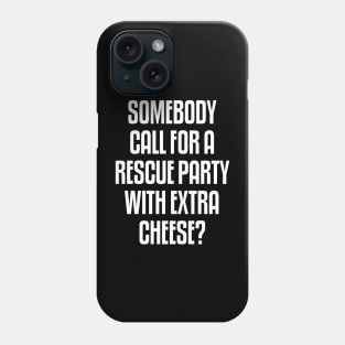 Someone call for a rescue party with extra cheese Phone Case