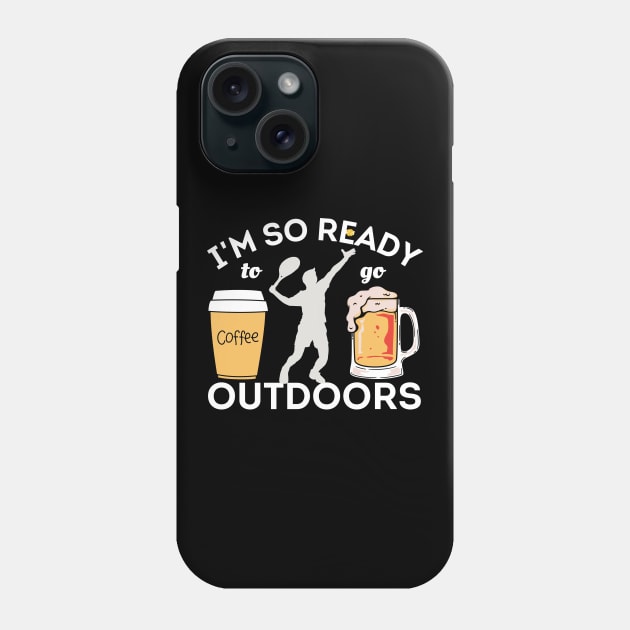 I'm So Ready To Go Outdoors - Coffees, Tennis And Beers Phone Case by Owl Canvas