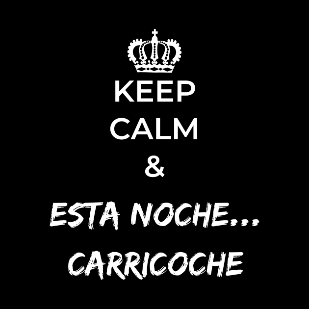 keep calm and esta noche carricoche by GOT A FEELING