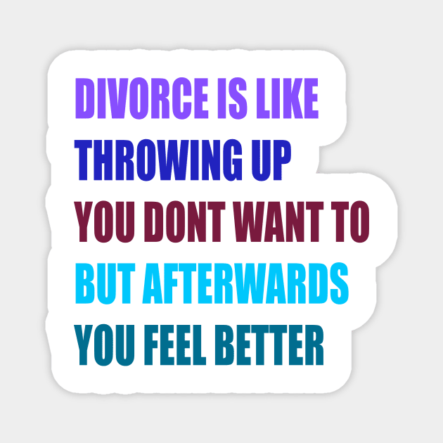 divorce is like throwing up you dont want to but afterwords you feel better Magnet by Kaczmania