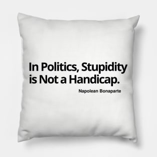 In Politics, Stupidity Is Not a Handicap T-shirt, sweat shirt, hoodie, mug, notebook pin, sticker, magnet, wall art, Pillow