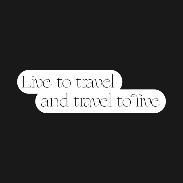 Live to travel and travel to live by ellaine13
