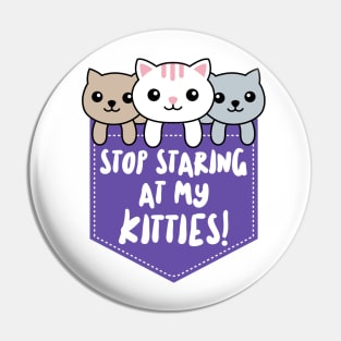 Stop Staring At My Kitties Pin