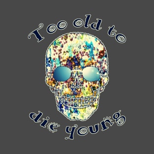 Too old to die young (2) T-Shirt