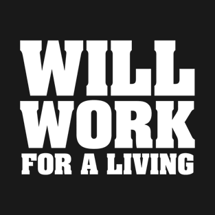 WILL WORK FOR A LIVING T-Shirt