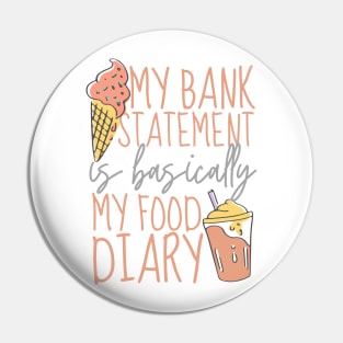 My Bank Statement Is Basically My Food Diary Ice Cream Design Pin