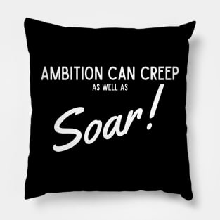 Ambition Can Creep As Well As Soar Pillow