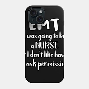 EMT I Was Going to Be a Nurse But I Don't Like Having to Ask Permission Phone Case