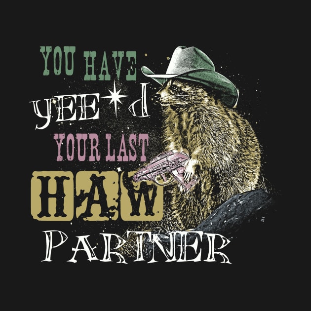 You Have Yee'd Your Last Haw Partner - Funny Raccoon Meme by Thread Magic Studio