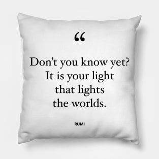 Don't You Know Yet? It Is Your Light That Lights The Worlds Pillow