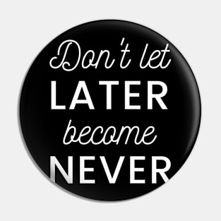 don't let later become never motivation quote Pin