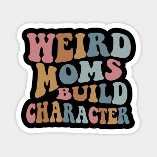 Weird Moms Build Character Funny Mother's Day 2023 Shirt Magnet