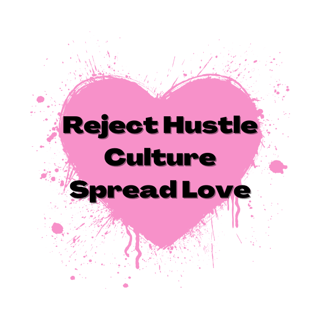 Reject Hustle Culture - Spread Love (Light Pink) by Tanglewood Creations