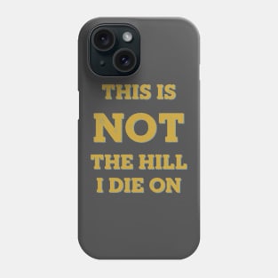 This is Not the Hill I Die On Phone Case