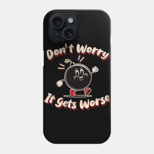 Don't Worry It Gets Worse Phone Case