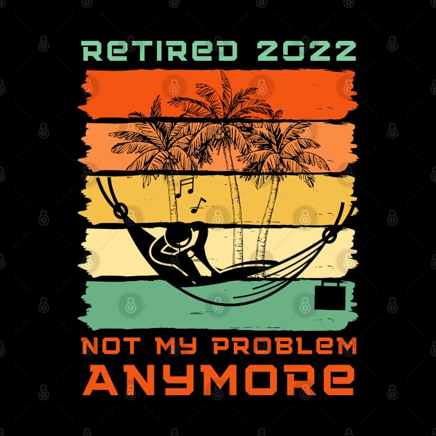 Retired 2022 Not My Problem Anymore by Holly ship