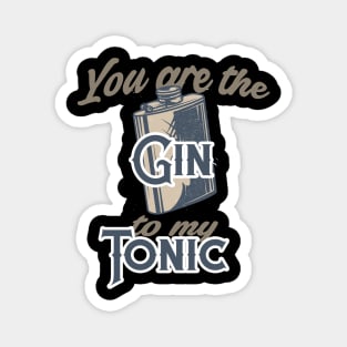 You Are The Gin To My Tonic Magnet