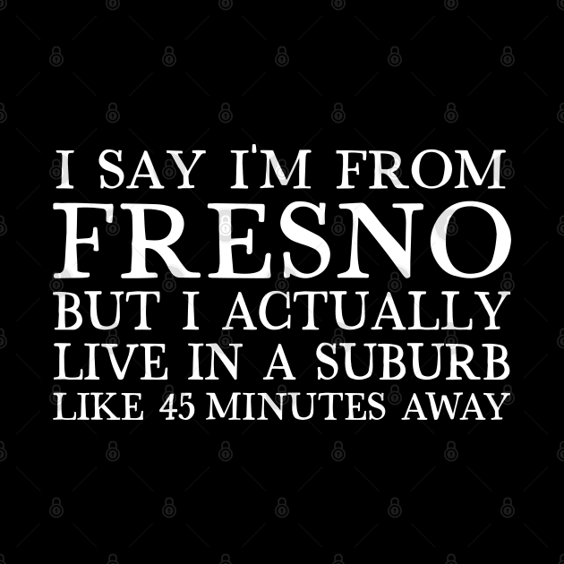 I Say I'm From Fresno ... Humorous Typography Statement Design by DankFutura