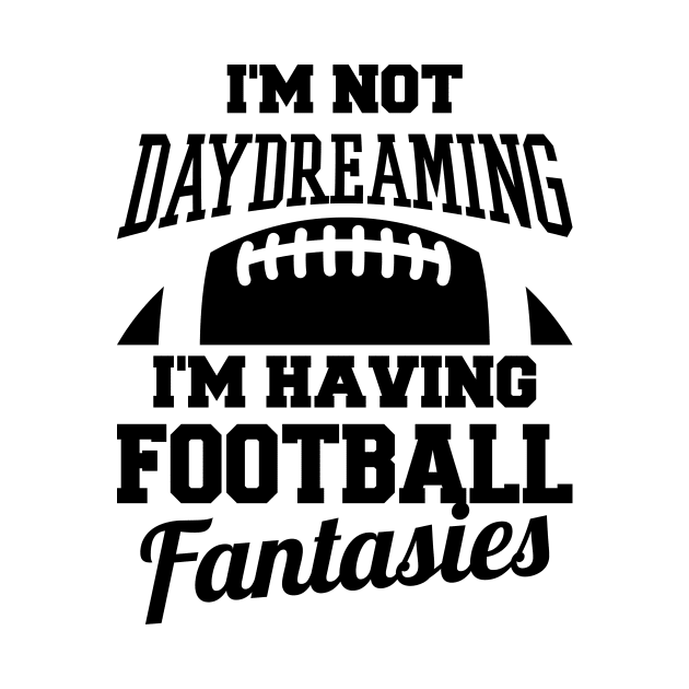 I'm Not Daydreaming I'm Having Football Fantasies by teevisionshop