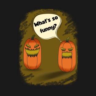 What's so funny?! T-Shirt