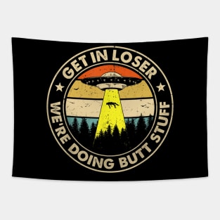 Get In Loser We're Doing Butt Stuff Tapestry