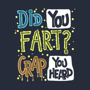 Did You Fart ? Crap You Heard T-Shirt