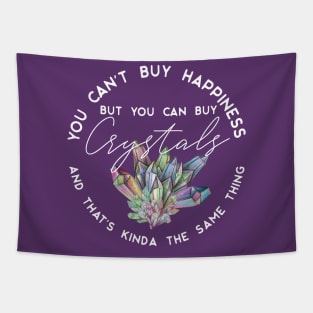 You can't buy happiness but you can buy crystals and that's kinda the same thing Tapestry