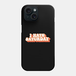 I Hate Saturday Typography Phone Case