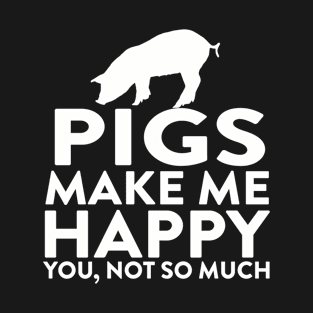 Pigs Make Me Happy Not You T-Shirt