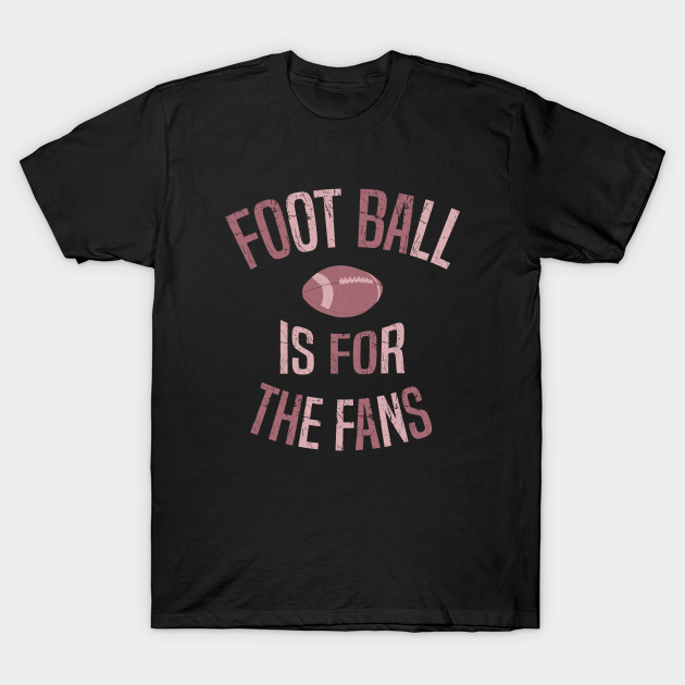 Discover Football Is for the Fans American Football Lovers - American Football Lovers Or Fans - T-Shirt