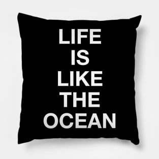 LIFE IS LIKE THE OCEAN Pillow