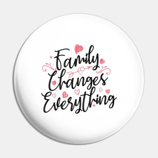 'Family Changes Everything' Family Love Shirt Pin