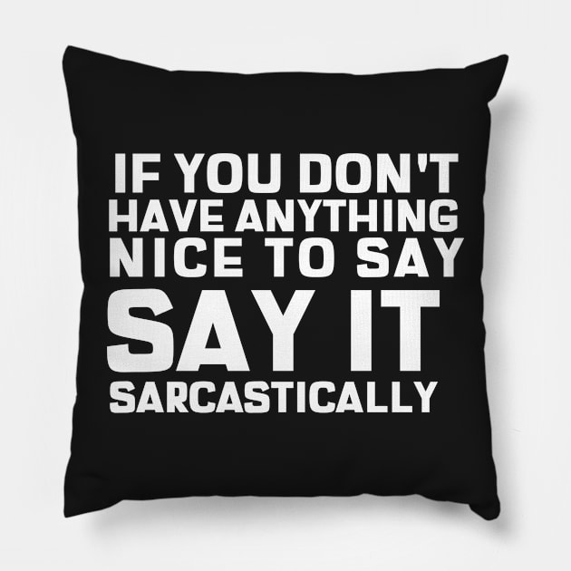 If You Don't Have Anything Nice To Say, Say It Sarcastically Pillow by mikepod