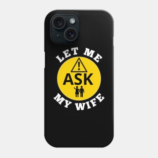 Let me ask my wife Phone Case