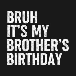 Bruh It's My Brother's Birthday Funny Sarcastic Sister T-Shirt