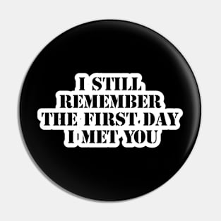 I still remember the first day I met you somewhere Pin