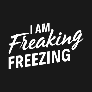 I Am Freaking Freezing - Funny T Shirts Sayings - Funny T Shirts For Women - SarcasticT Shirts T-Shirt