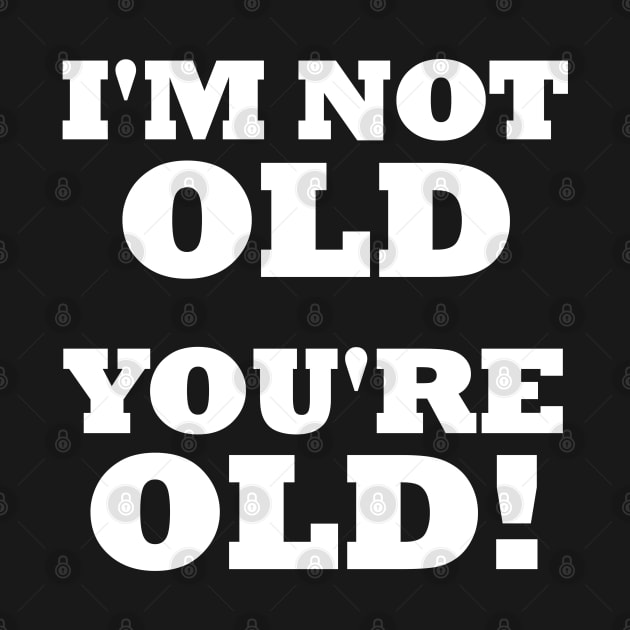 Im Not Old Youre Old - Birthday Humor - Any Age - Funny by SoCoolDesigns