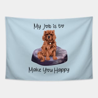 My job is to make you happy. Ruby Cavalier Gifts Tapestry