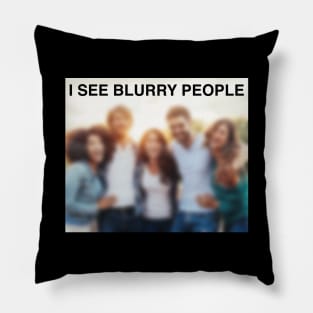 I See Blurry People Pillow