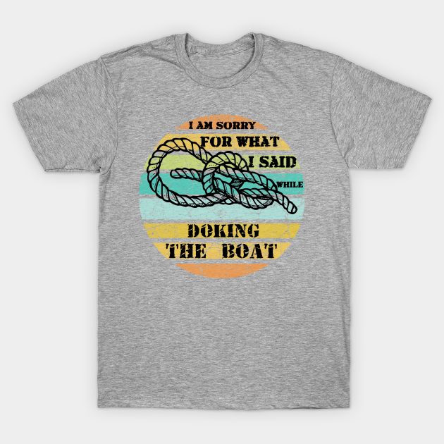 Discover Sorry For What I Said While Docking The Boat - Sorry For What I Said While Docking The - T-Shirt